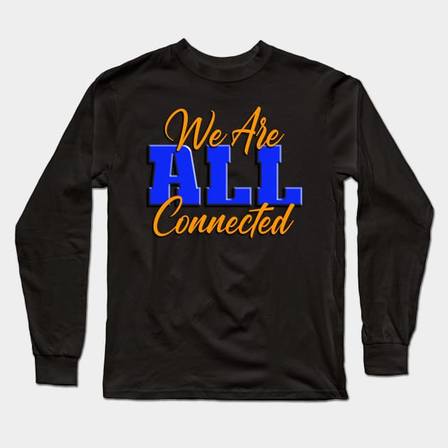 We Are ALL Connected Long Sleeve T-Shirt by TakeItUponYourself